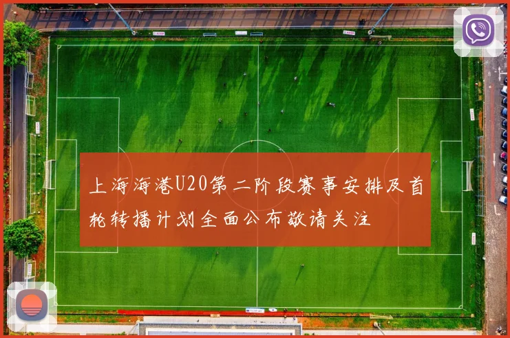 上海海港U20第二阶段赛事安排及首轮转播计划全面公布敬请关注