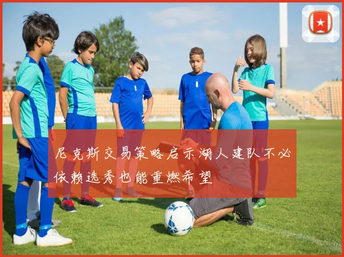 尼克斯交易策略启示湖人建队不必依赖选秀也能重燃希望