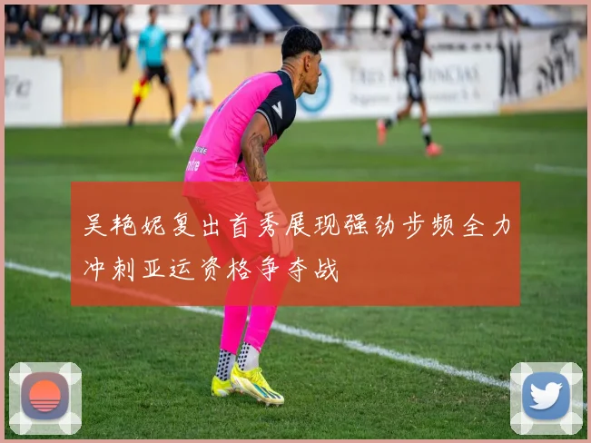 吴艳妮复出首秀展现强劲步频全力冲刺亚运资格争夺战
