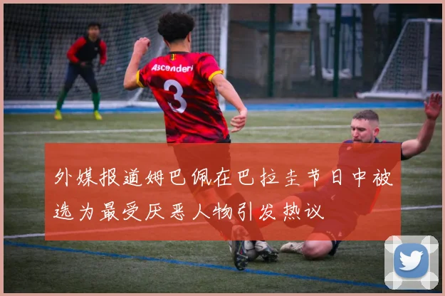 外媒报道姆巴佩在巴拉圭节日中被选为最受厌恶人物引发热议