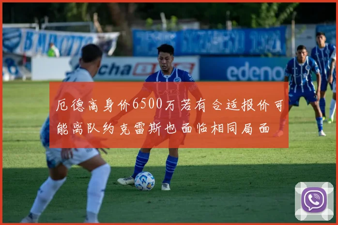 厄德高身价6500万若有合适报价可能离队约克雷斯也面临相同局面